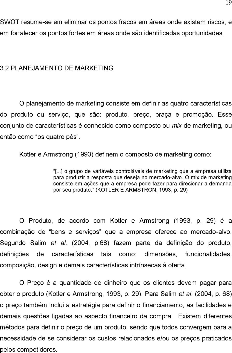 Esse conjunto de características é conhecido como composto ou mix de marketing, ou então como os quatro pês. Kotler e Armstrong (1993) definem o composto de marketing como: [.