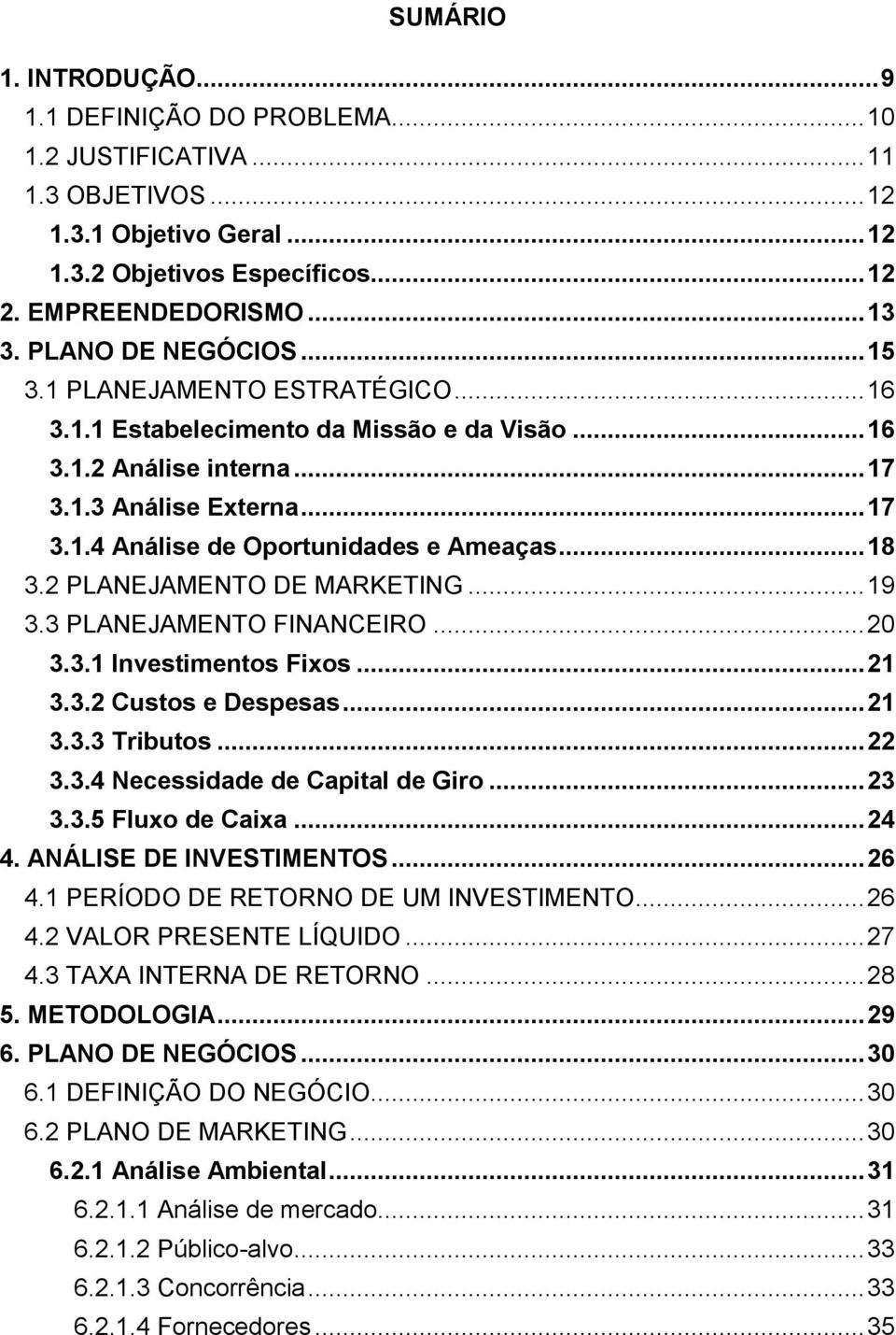 .. 18 3.2 PLANEJAMENTO DE MARKETING... 19 3.3 PLANEJAMENTO FINANCEIRO... 20 3.3.1 Investimentos Fixos... 21 3.3.2 Custos e Despesas... 21 3.3.3 Tributos... 22 3.3.4 Necessidade de Capital de Giro.