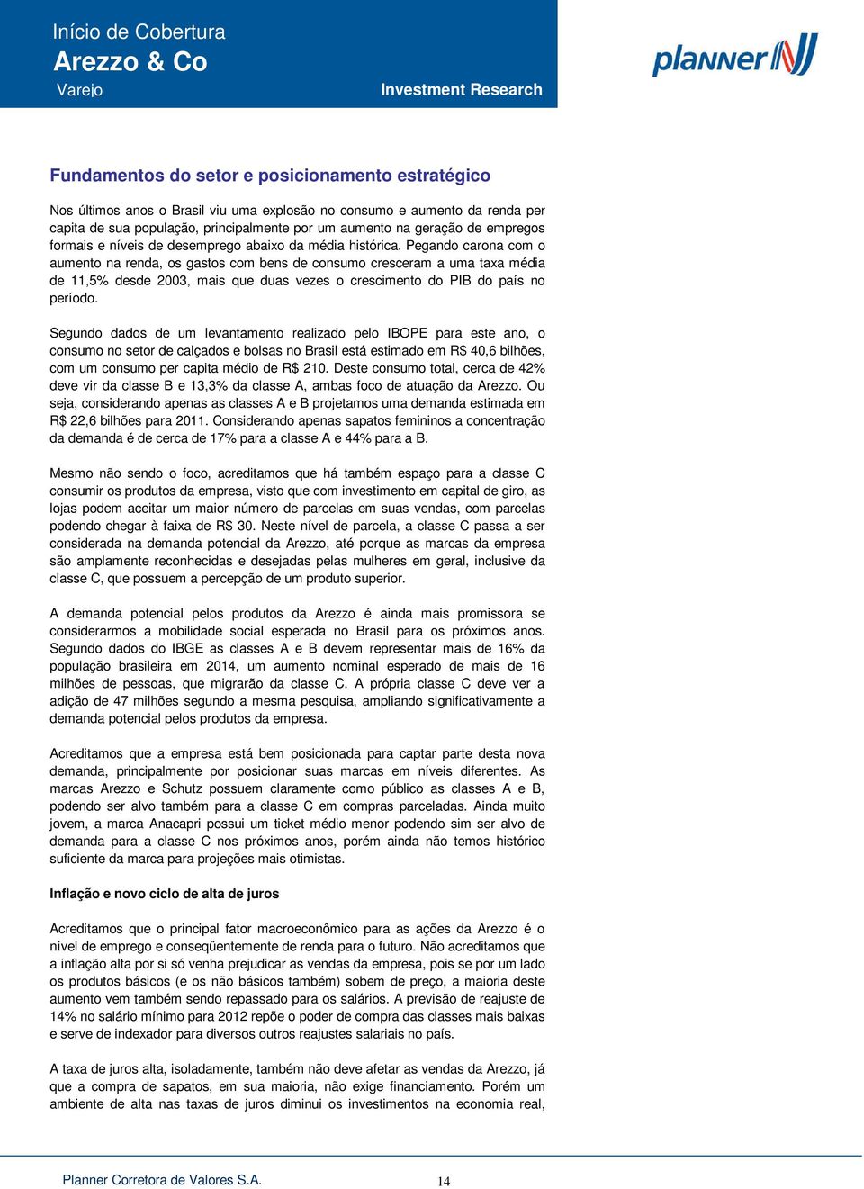 Pegando carona com o aumento na renda, os gastos com bens de consumo cresceram a uma taxa média de 11,5% desde 2003, mais que duas vezes o crescimento do PIB do país no período.