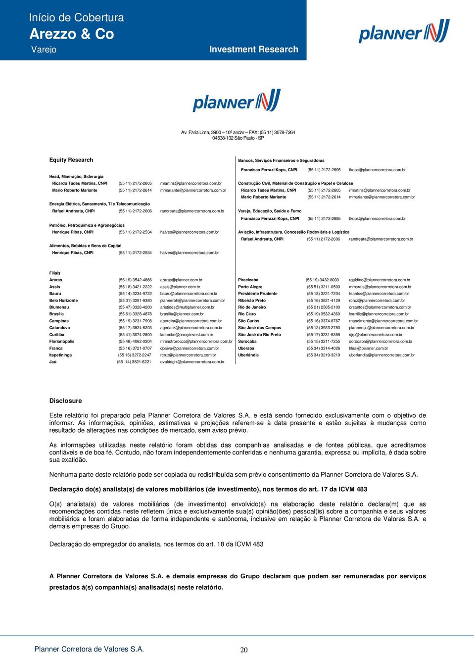 com.br Ricardo Tadeu Martins, CNPI (55 11) 2172-2605 rmartins@plannercorretora.com.br Mario Roberto Mariante (55 11) 2172-2614 mmariante@plannercorretora.com.br Energia Elétrica, Saneamento, TI e Telecomunicação Rafael Andreata, CNPI (55 11) 2172-2606 randreata@plannercorretora.