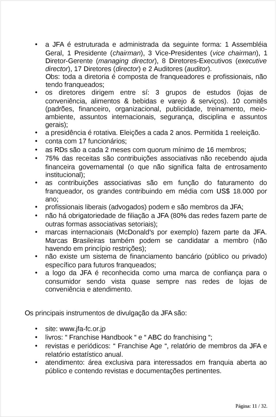 Obs: toda a diretoria é composta de franqueadores e profissionais, não tendo franqueados; os diretores dirigem entre sí: 3 grupos de estudos (lojas de conveniência, alimentos & bebidas e varejo &