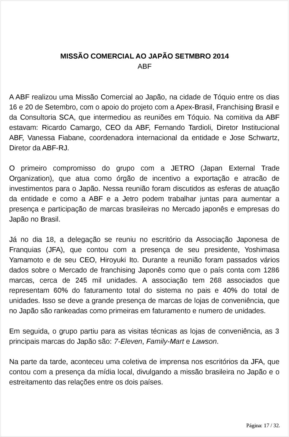 Na comitiva da ABF estavam: Ricardo Camargo, CEO da ABF, Fernando Tardioli, Diretor Institucional ABF, Vanessa Fiabane, coordenadora internacional da entidade e Jose Schwartz, Diretor da ABF-RJ.