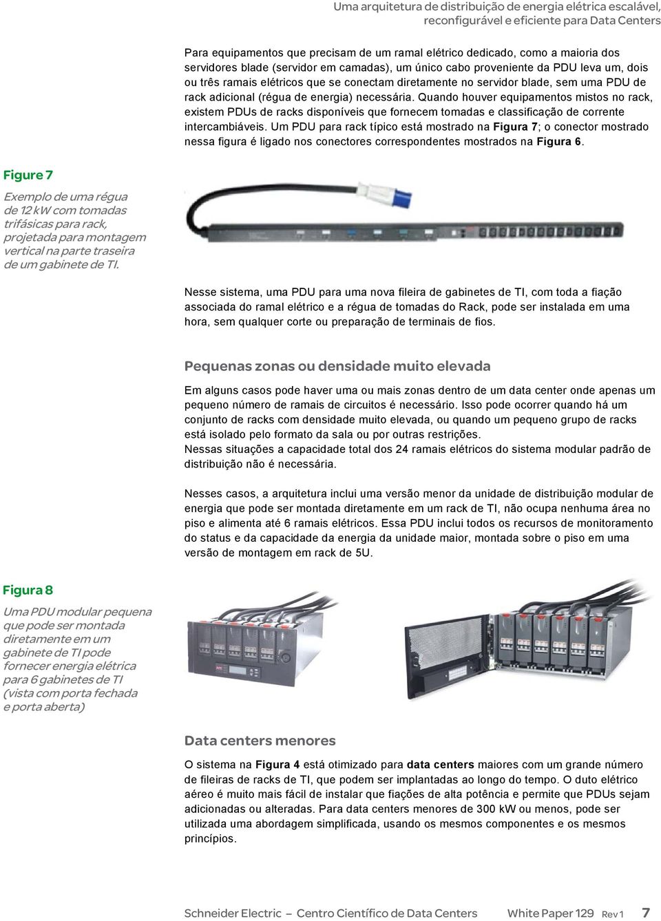Quando houver equipamentos mistos no rack, existem PDUs de racks disponíveis que fornecem tomadas e classificação de corrente intercambiáveis.