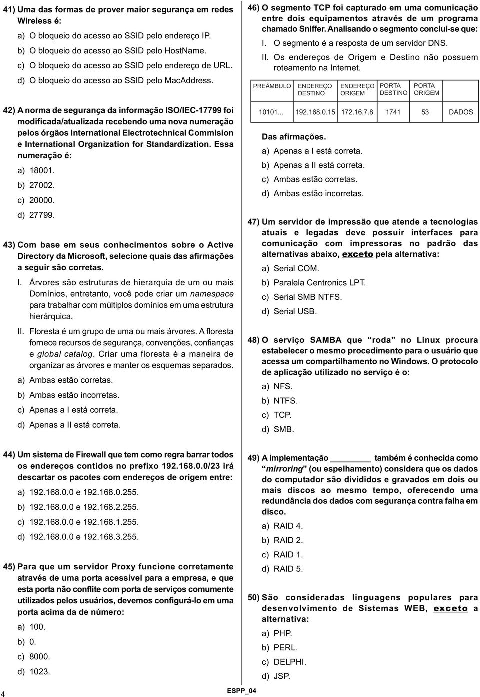 42) A norma de segurança da informação ISO/IEC-17799 foi modificada/atualizada recebendo uma nova numeração pelos órgãos International Electrotechnical Commision e International Organization for