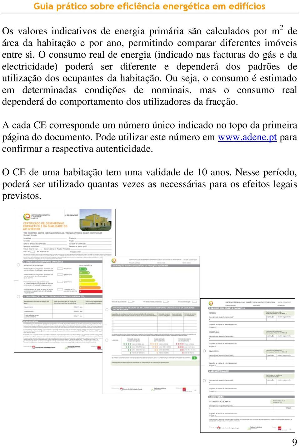 Ou seja, o consumo é estimado em determinadas condições de nominais, mas o consumo real dependerá do comportamento dos utilizadores da fracção.