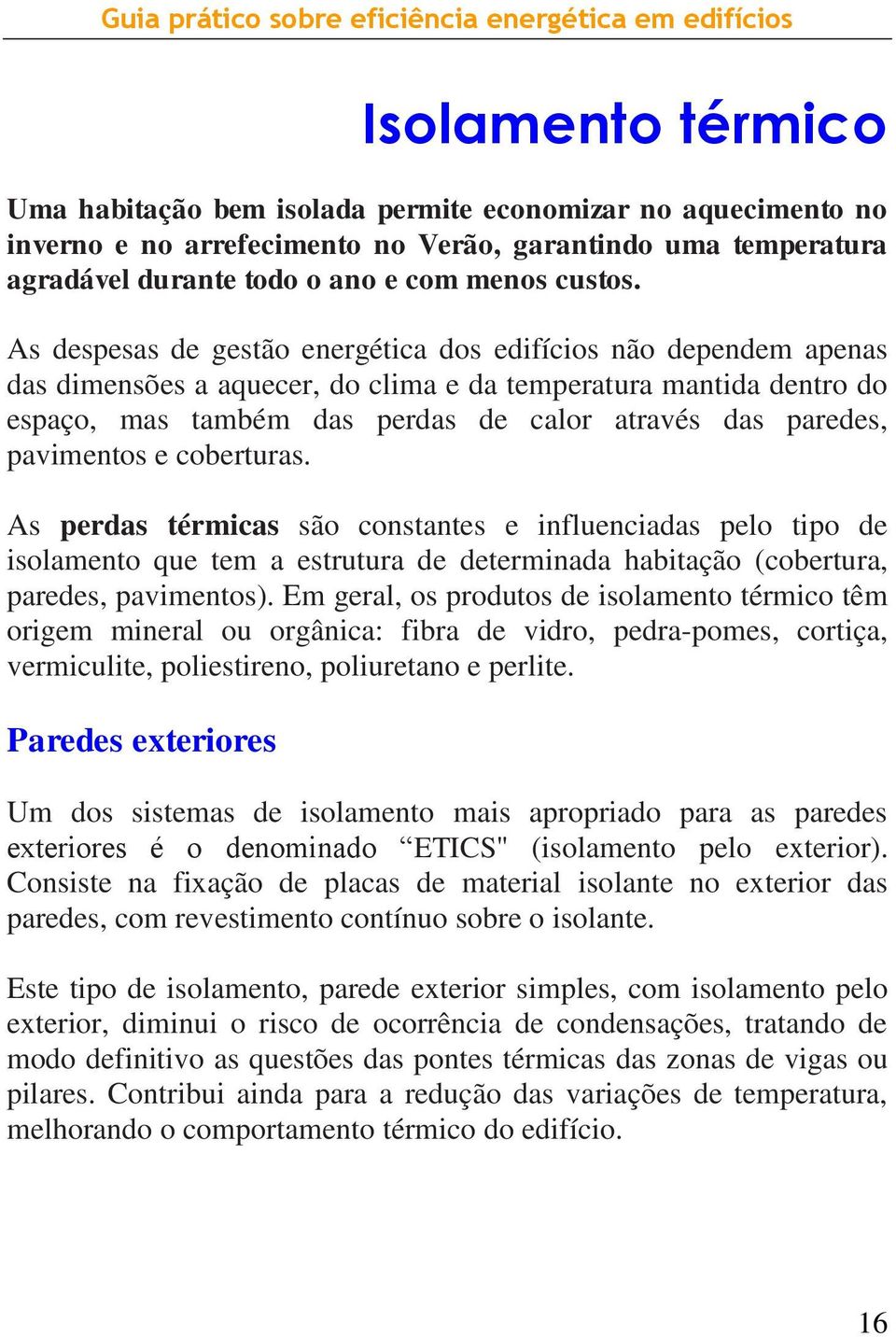 pavimentos e coberturas. As perdas térmicas são constantes e influenciadas pelo tipo de isolamento que tem a estrutura de determinada habitação (cobertura, paredes, pavimentos).