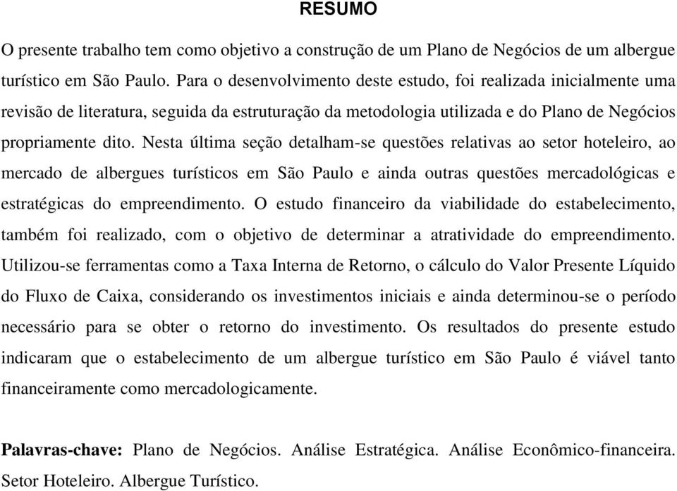 Nesta última seção detalham-se questões relativas ao setor hoteleiro, ao mercado de albergues turísticos em São Paulo e ainda outras questões mercadológicas e estratégicas do empreendimento.