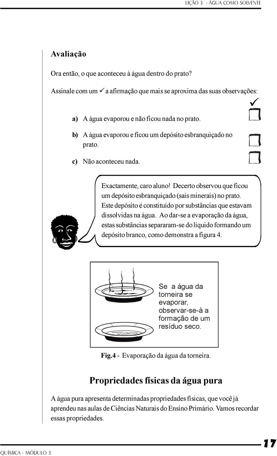 Este depósito é constituído por substâncias que estavam dissolvidas na água.