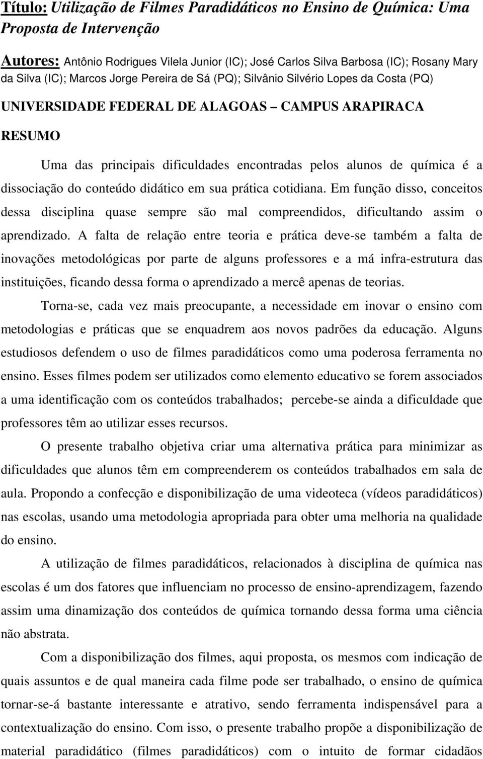 dissociação do conteúdo didático em sua prática cotidiana. Em função disso, conceitos dessa disciplina quase sempre são mal compreendidos, dificultando assim o aprendizado.