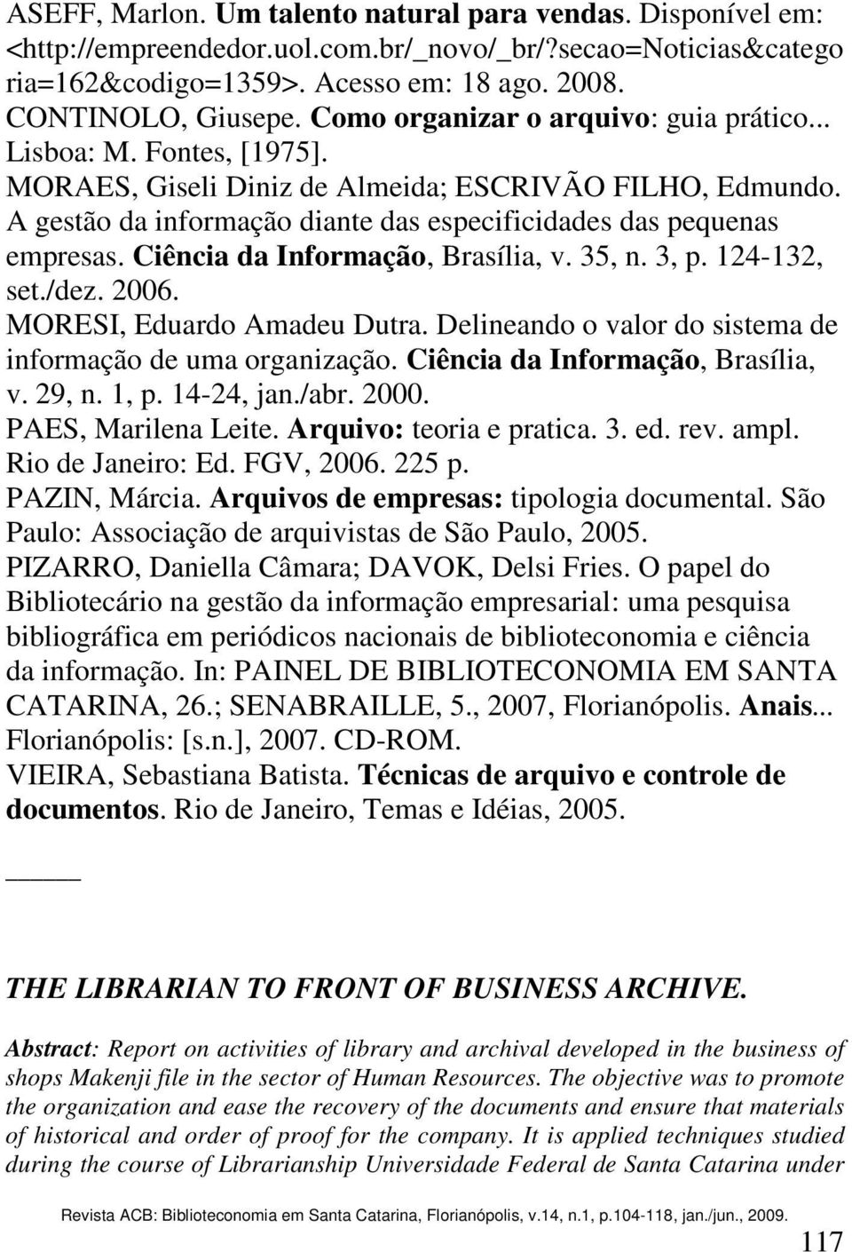 Ciência da Informação, Brasília, v. 35, n. 3, p. 124-132, set./dez. 2006. MORESI, Eduardo Amadeu Dutra. Delineando o valor do sistema de informação de uma organização.