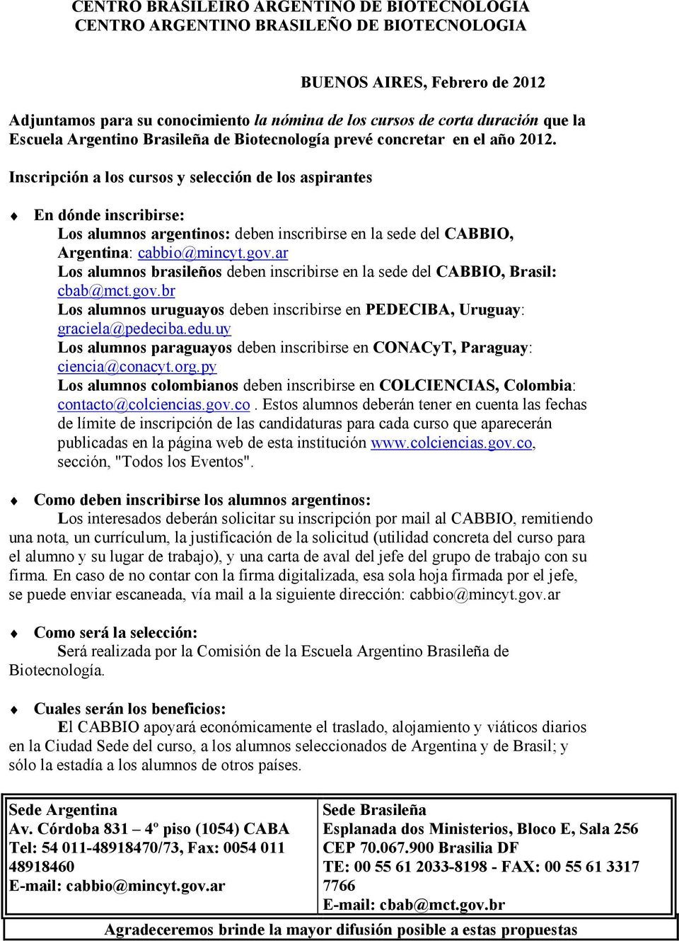 Inscripción a los cursos y selección de los aspirantes En dónde inscribirse: Los alumnos argentinos: deben inscribirse en la sede del CABBIO, Argentina: cabbio@mincyt.gov.