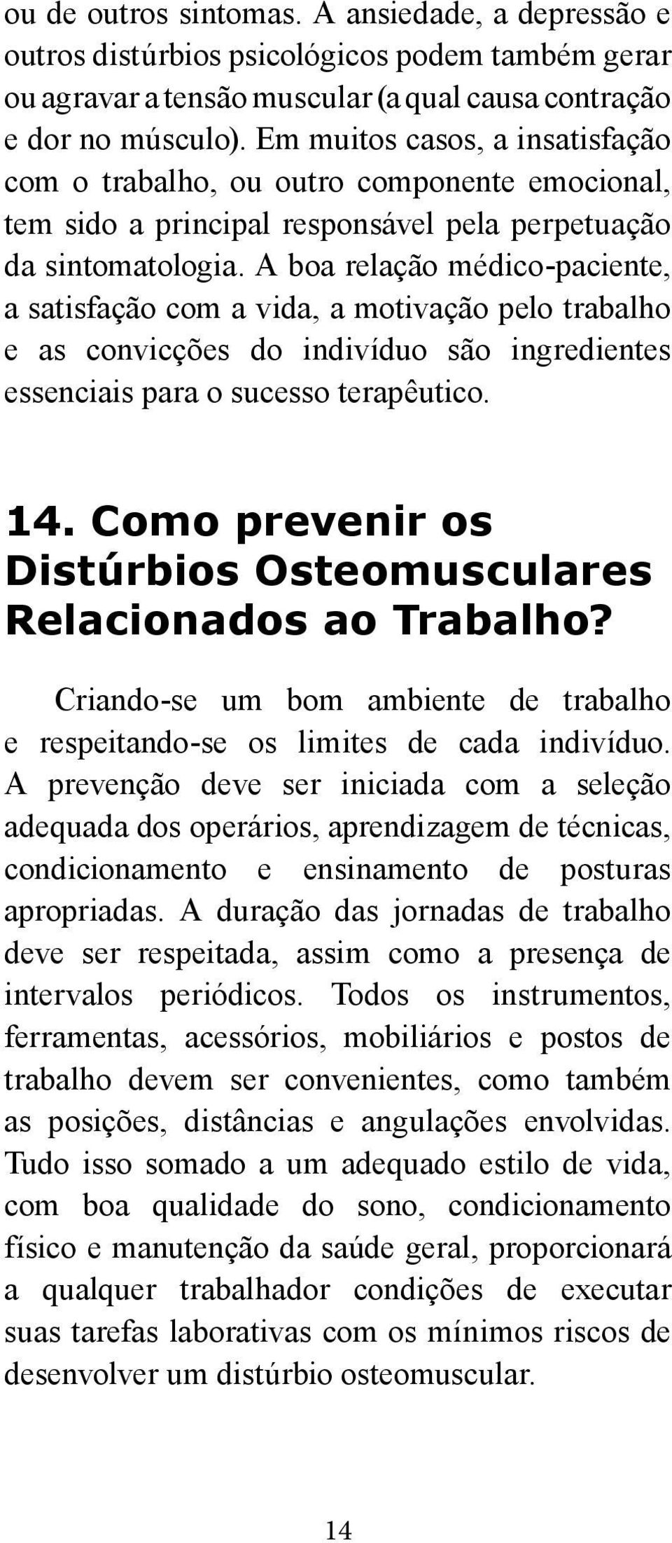 A boa relação médico-paciente, a satisfação com a vida, a motivação pelo trabalho e as convicções do indivíduo são ingredientes essenciais para o sucesso terapêutico. 14.