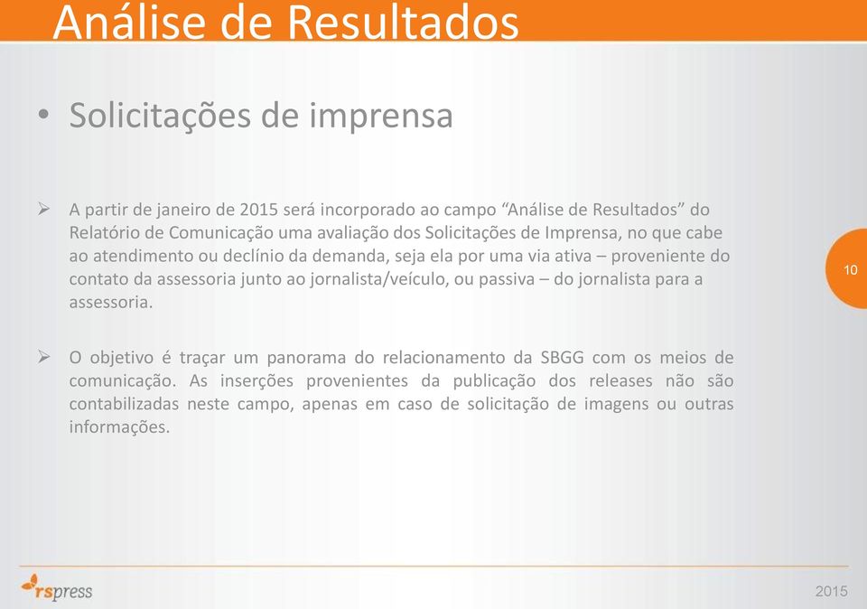 junto ao jornalista/veículo, ou passiva do jornalista para a assessoria.