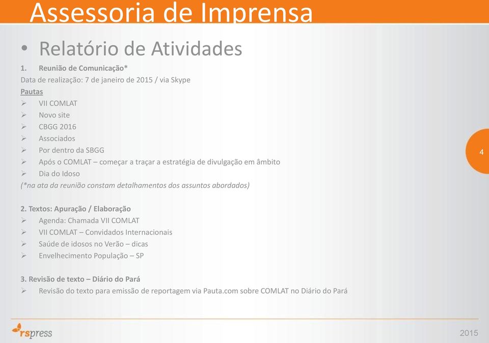 começar a traçar a estratégia de divulgação em âmbito Dia do Idoso (*na ata da reunião constam detalhamentos dos assuntos abordados) 4 2.