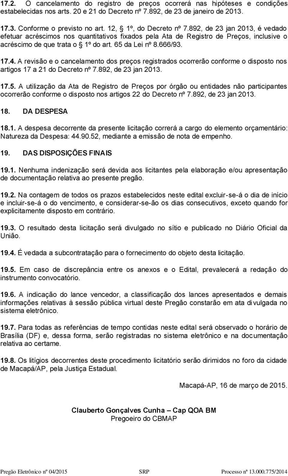 666/93. 17.4. A revisão e o cancelamento dos preços registrados ocorrerão conforme o disposto nos artigos 17 a 21 do Decreto nº 7.892, de 23 jan 2013. 17.5.