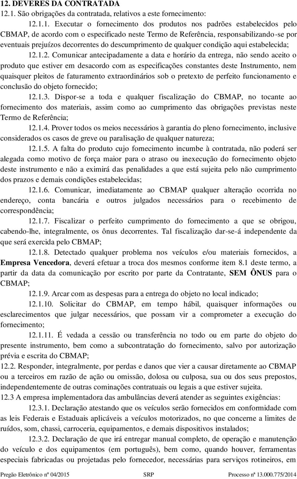 1.2. Comunicar antecipadamente a data e horário da entrega, não sendo aceito o produto que estiver em desacordo com as especificações constantes deste Instrumento, nem quaisquer pleitos de