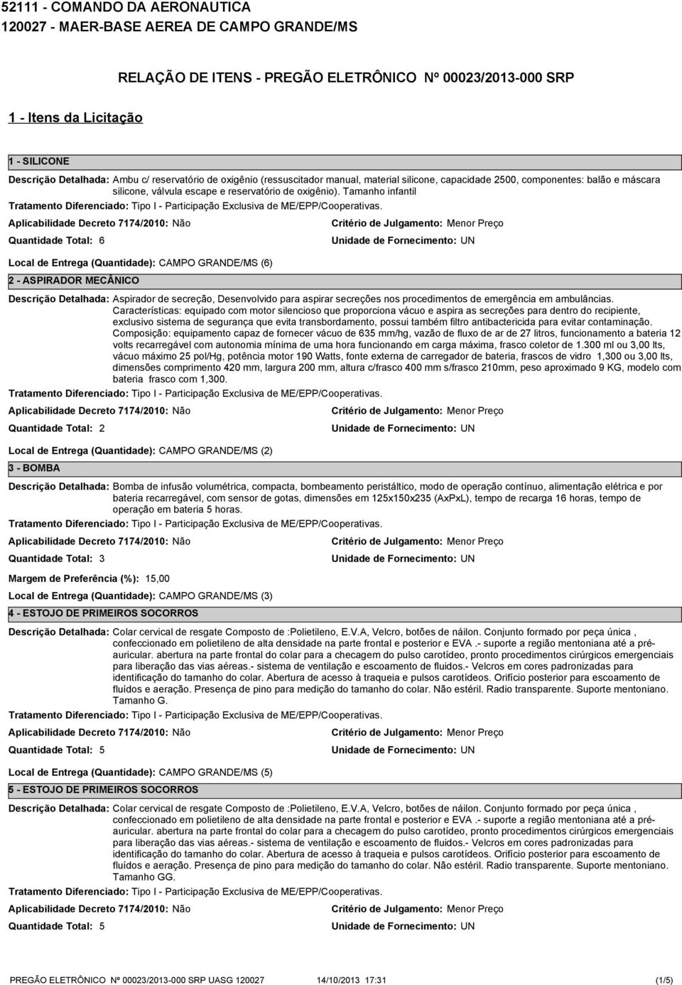 Tamanho infantil 6 Local de Entrega (Quantidade): CAMPO GRANDE/MS (6) - ASPIRADOR MECÂNICO Aspirador de secreção, Desenvolvido para aspirar secreções nos procedimentos de emergência em ambulâncias.