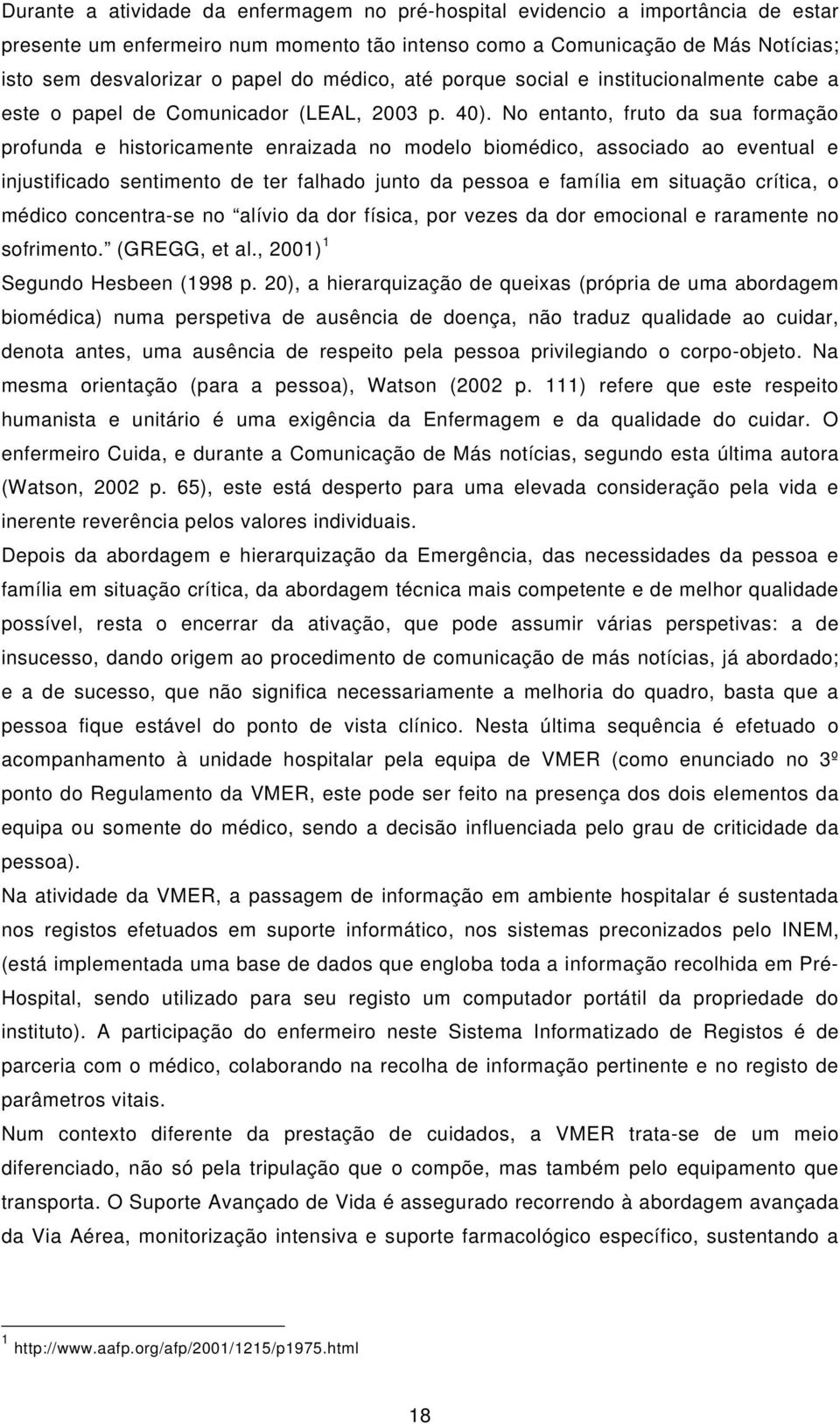 No entanto, fruto da sua formação profunda e historicamente enraizada no modelo biomédico, associado ao eventual e injustificado sentimento de ter falhado junto da pessoa e família em situação