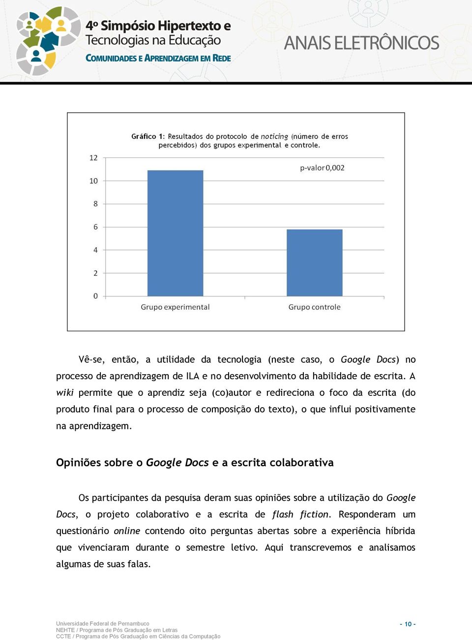 Opiniões sobre o Google Docs e a escrita colaborativa Os participantes da pesquisa deram suas opiniões sobre a utilização do Google Docs, o projeto colaborativo e a escrita de