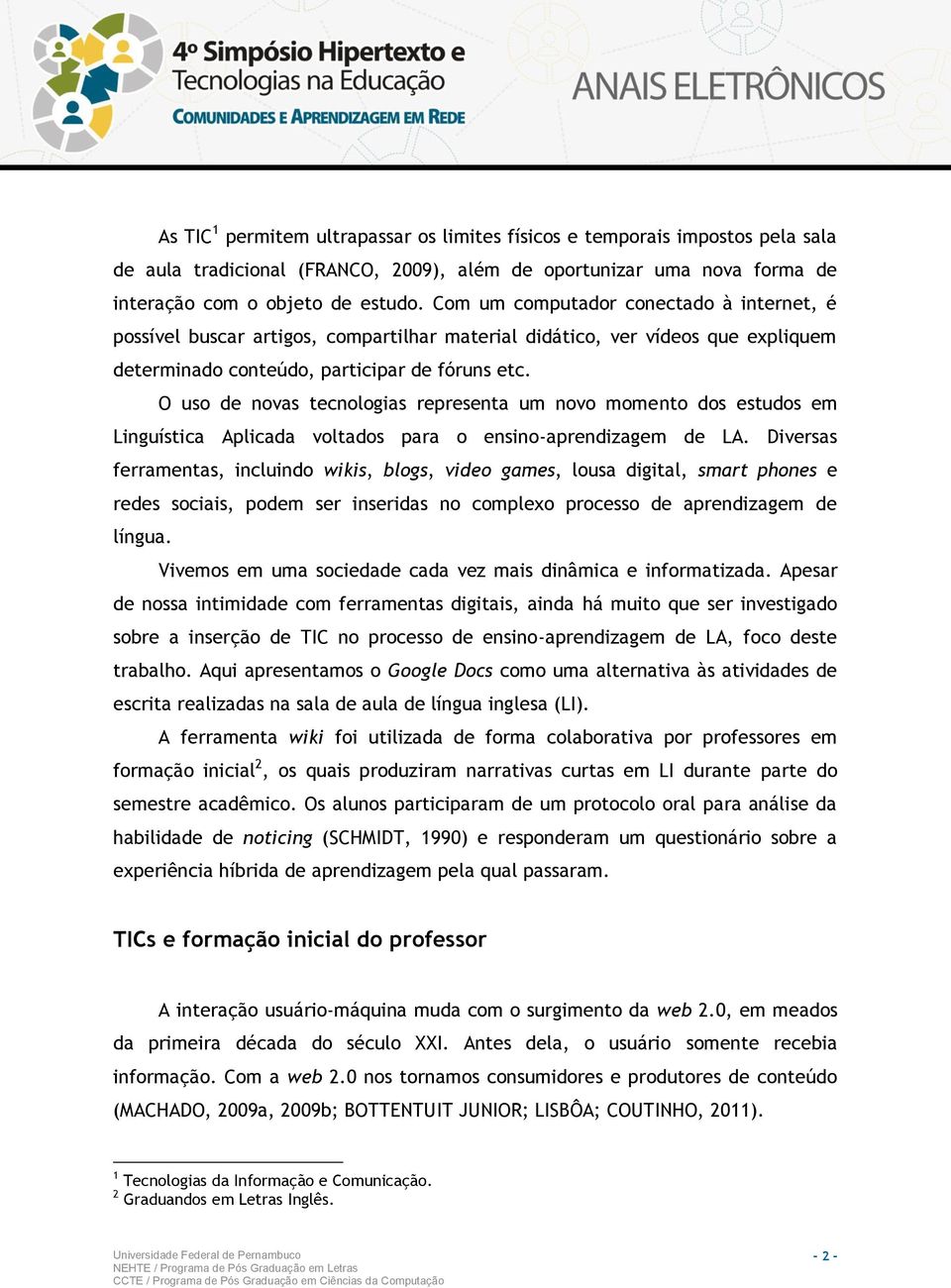 O uso de novas tecnologias representa um novo momento dos estudos em Linguística Aplicada voltados para o ensino-aprendizagem de LA.