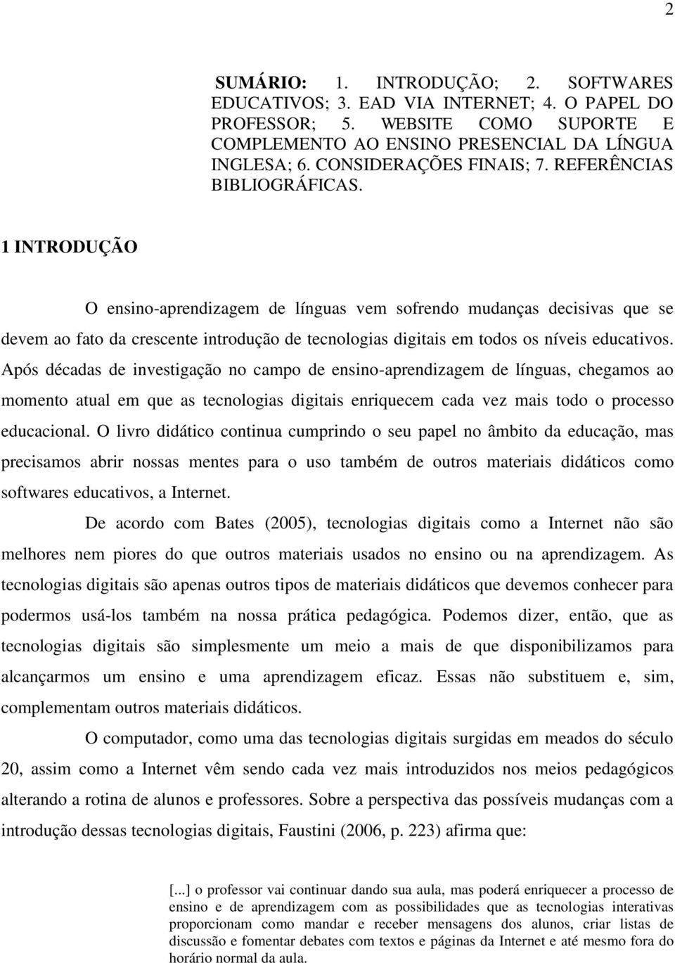 1 INTRODUÇÃO O ensino-aprendizagem de línguas vem sofrendo mudanças decisivas que se devem ao fato da crescente introdução de tecnologias digitais em todos os níveis educativos.