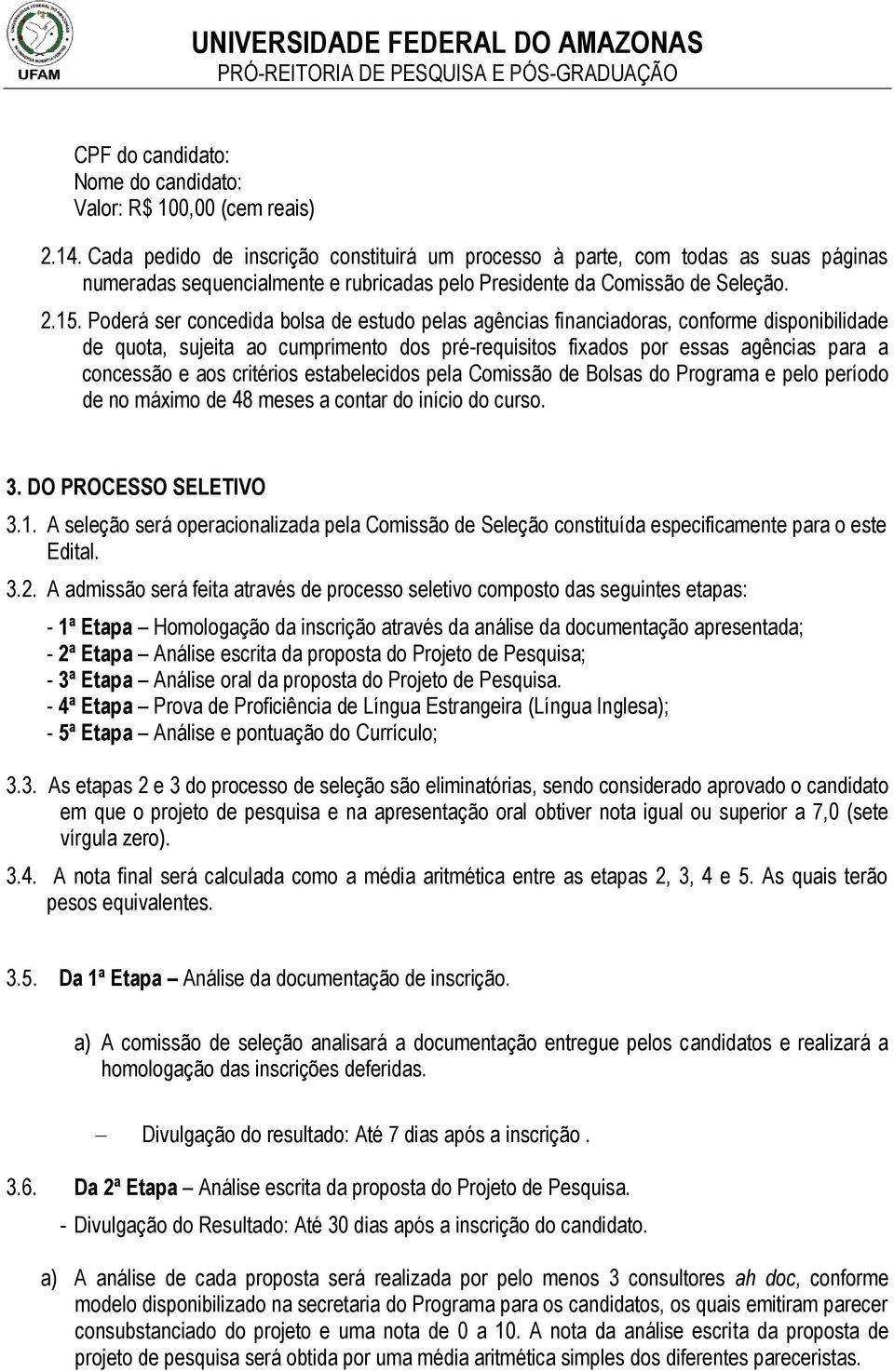 Poderá ser concedida bolsa de estudo pelas agências financiadoras, conforme disponibilidade de quota, sujeita ao cumprimento dos pré-requisitos fixados por essas agências para a concessão e aos