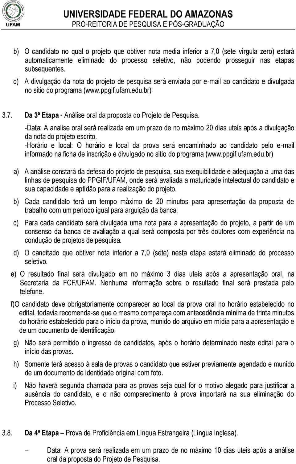 Da 3ª Etapa - Análise oral da proposta do Projeto de Pesquisa. -Data: A analise oral será realizada em um prazo de no máximo 20 dias uteis após a divulgação da nota do projeto escrito.