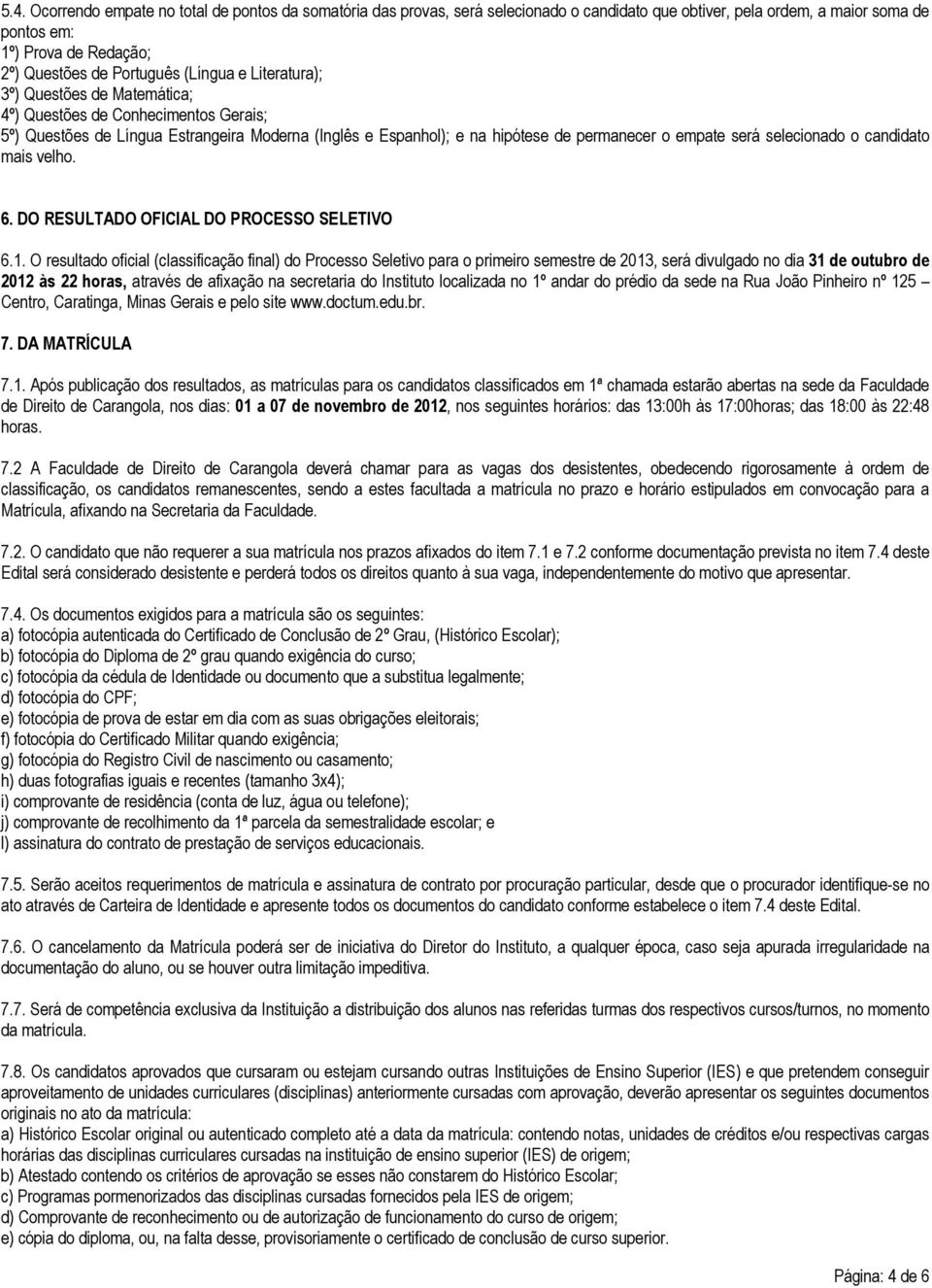 selecionado o candidato mais velho. 6. DO RESULTADO OFICIAL DO PROCESSO SELETIVO 6.1.