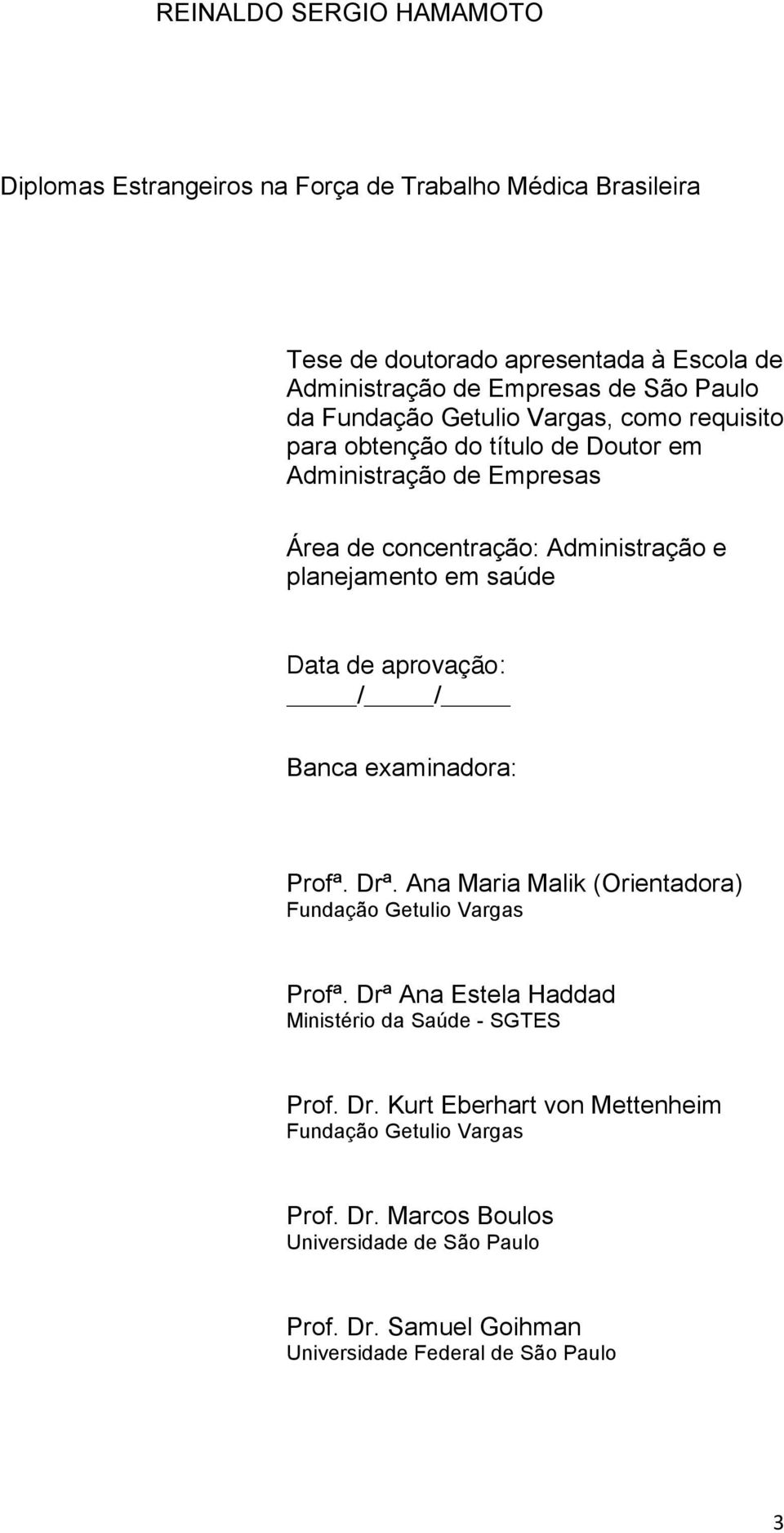 Data de aprovação: / / Banca examinadora: Profª. Drª. Ana Maria Malik (Orientadora) Fundação Getulio Vargas Profª.