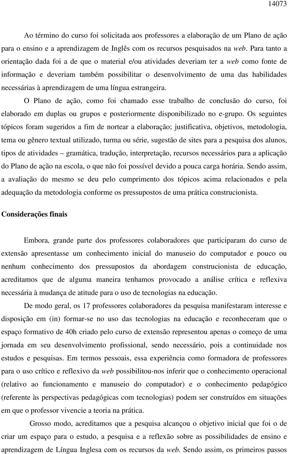 aprendizagem de uma língua estrangeira. O Plano de ação, como foi chamado esse trabalho de conclusão do curso, foi elaborado em duplas ou grupos e posteriormente disponibilizado no e-grupo.