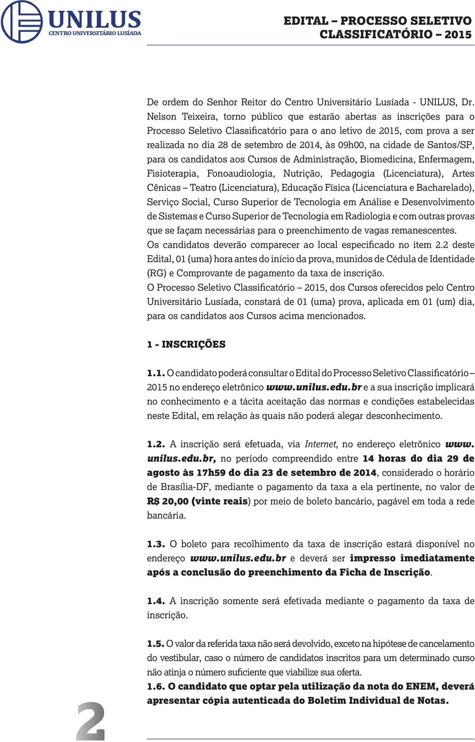 na cidade de Santos/SP, para os candidatos aos Cursos de Administração, Biomedicina, Enfermagem, Fisioterapia, Fonoaudiologia, Nutrição, Pedagogia (Licenciatura), Artes Cênicas Teatro (Licenciatura),