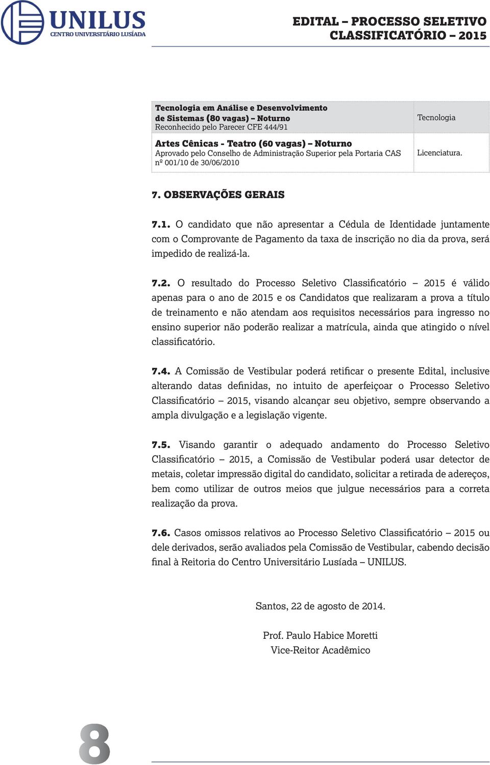 7.2. O resultado do Processo Seletivo Classificatório 2015 é válido apenas para o ano de 2015 e os Candidatos que realizaram a prova a título de treinamento e não atendam aos requisitos necessários