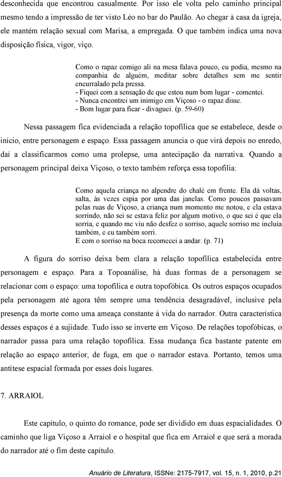 Como o rapaz comigo ali na mesa falava pouco, eu podia, mesmo na companhia de alguém, meditar sobre detalhes sem me sentir encurralado pela pressa.