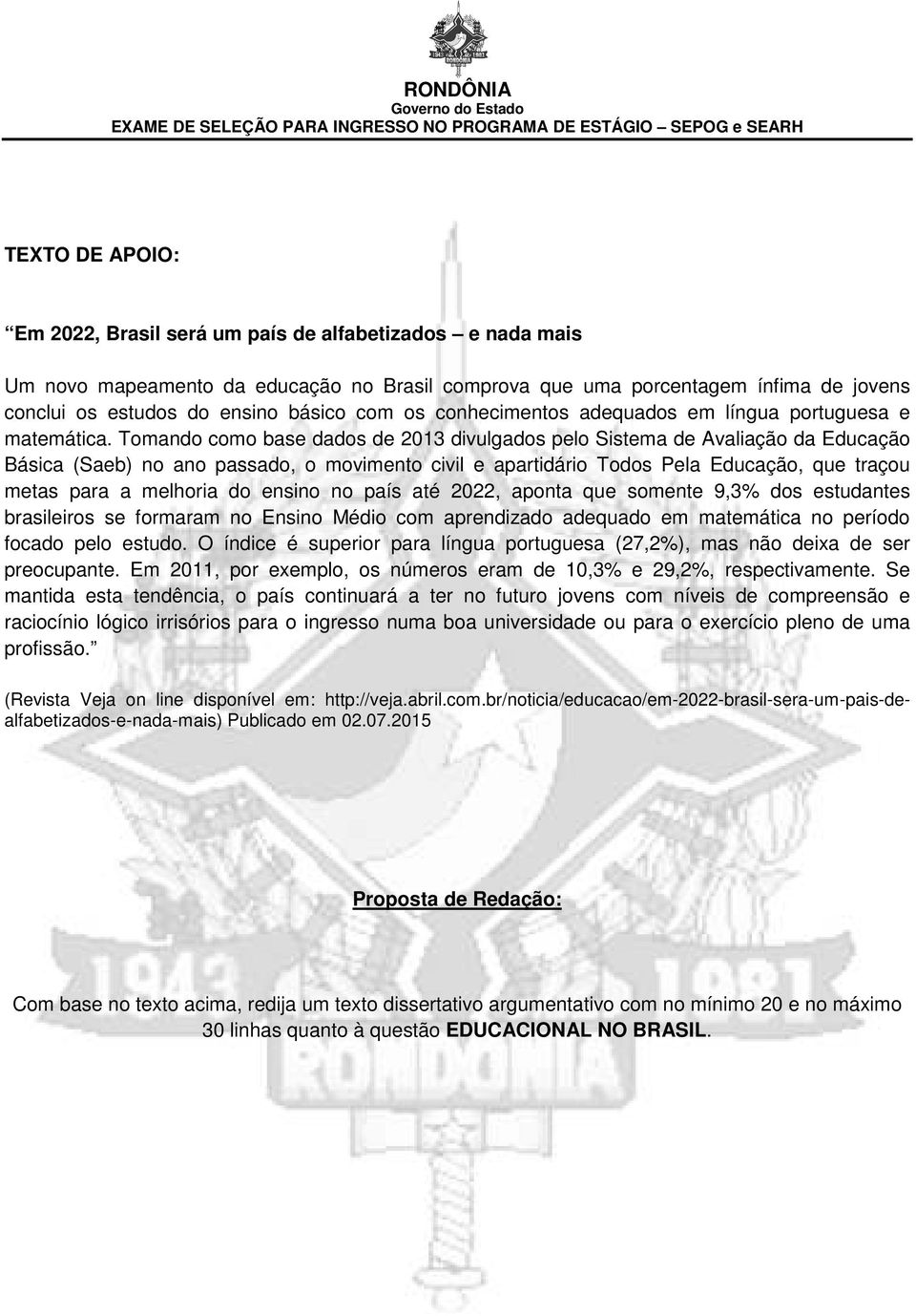 Tomando como base dados de 2013 divulgados pelo Sistema de Avaliação da Educação Básica (Saeb) no ano passado, o movimento civil e apartidário Todos Pela Educação, que traçou metas para a melhoria do