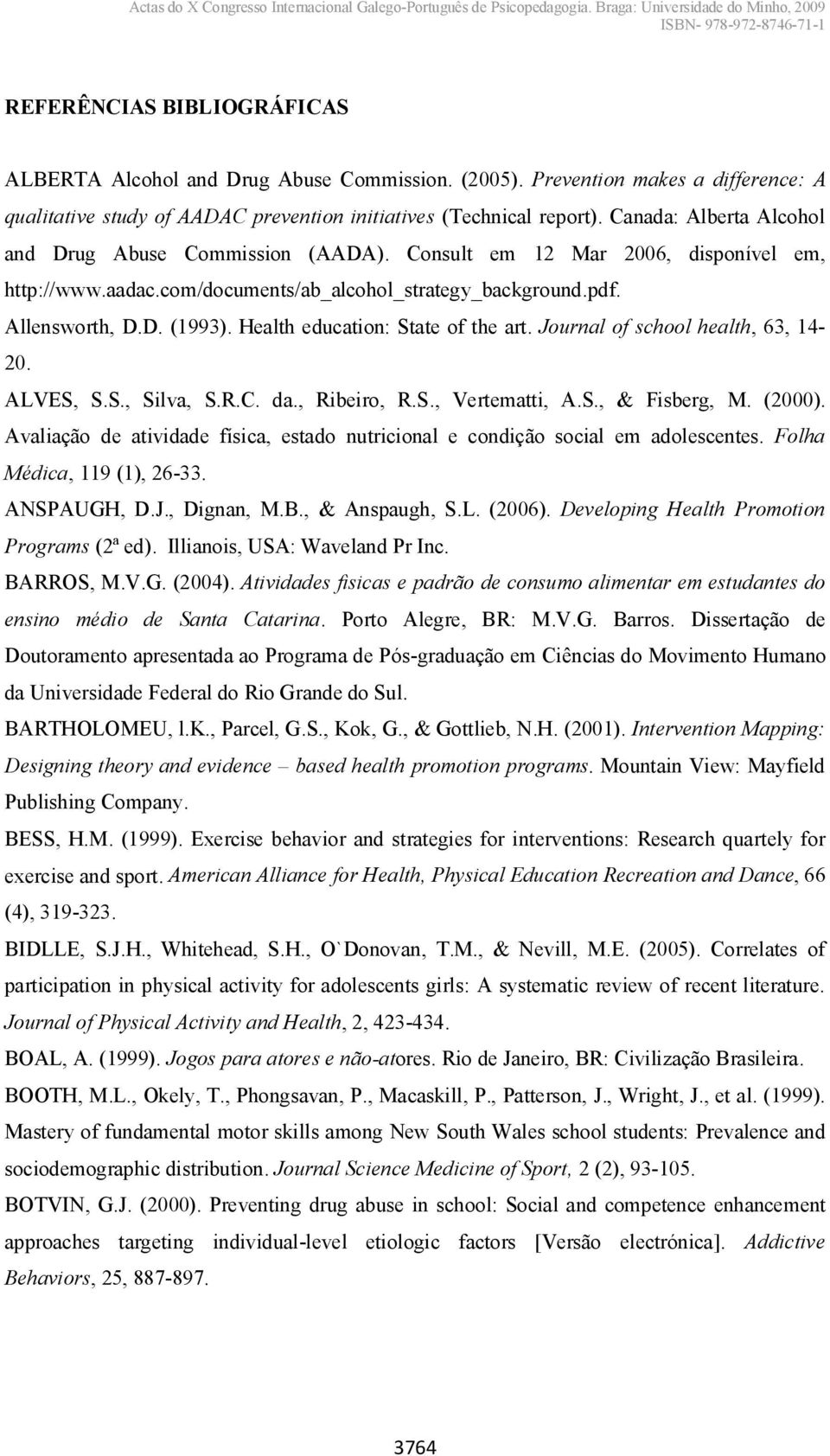 Health education: State of the art. Journal of school health, 63, 14-20. ALVES, S.S., Silva, S.R.C. da., Ribeiro, R.S., Vertematti, A.S., & Fisberg, M. (2000).