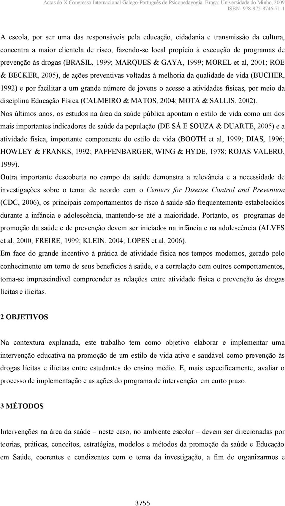 jovens o acesso a atividades físicas, por meio da disciplina Educação Física (CALMEIRO & MATOS, 2004; MOTA & SALLIS, 2002).