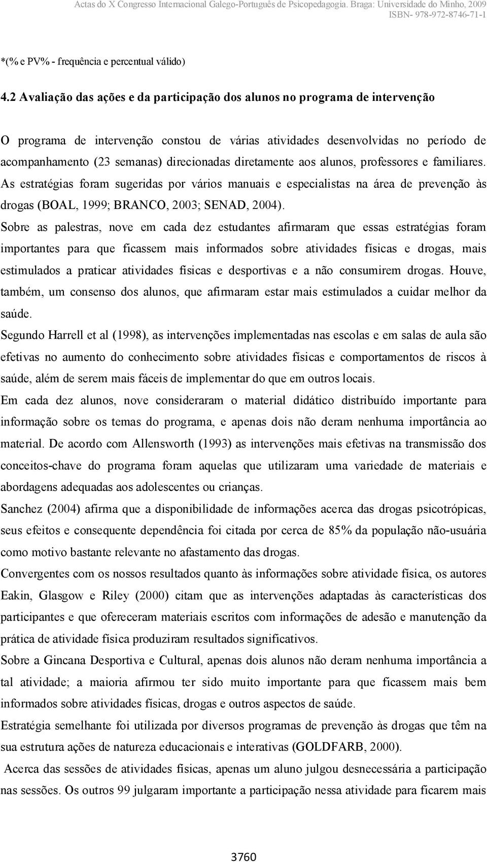 direcionadas diretamente aos alunos, professores e familiares. As estratégias foram sugeridas por vários manuais e especialistas na área de prevenção às drogas (BOAL, 1999; BRANCO, 2003; SENAD, 2004).