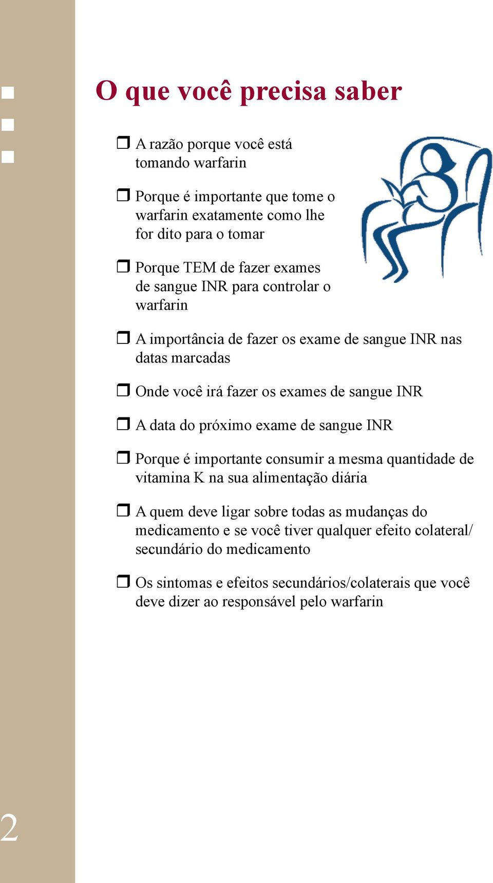 data do próximo exame de sangue INR Porque é importante consumir a mesma quantidade de vitamina K na sua alimentação diária A quem deve ligar sobre todas as mudanças