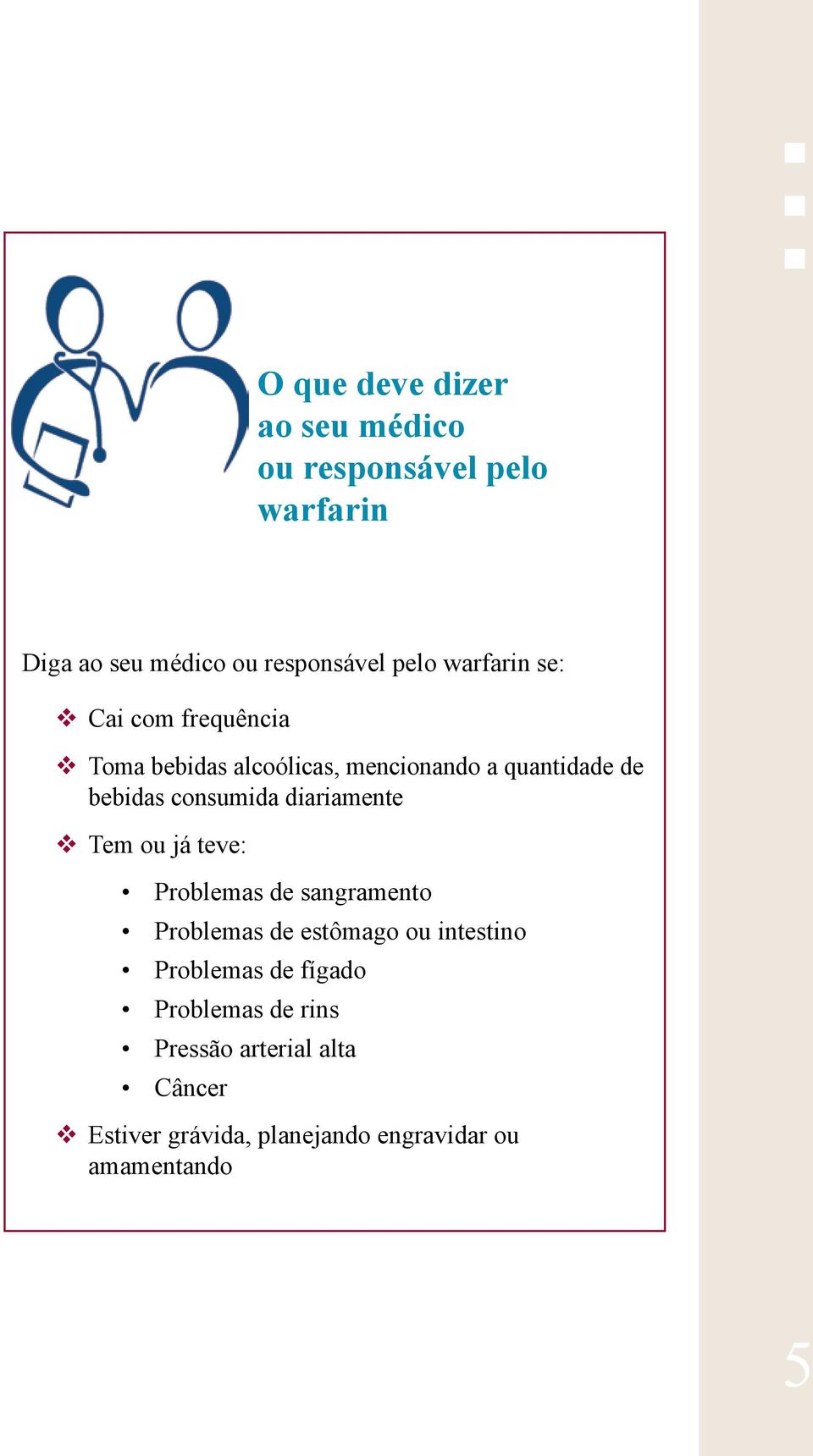 diariamente Tem ou já teve: Problemas de sangramento Problemas de estômago ou intestino Problemas de