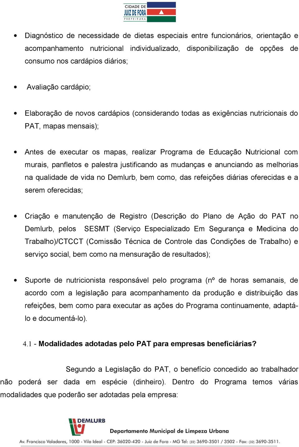 panfletos e palestra justificando as mudanças e anunciando as melhorias na qualidade de vida no Demlurb, bem como, das refeições diárias oferecidas e a serem oferecidas; Criação e manutenção de