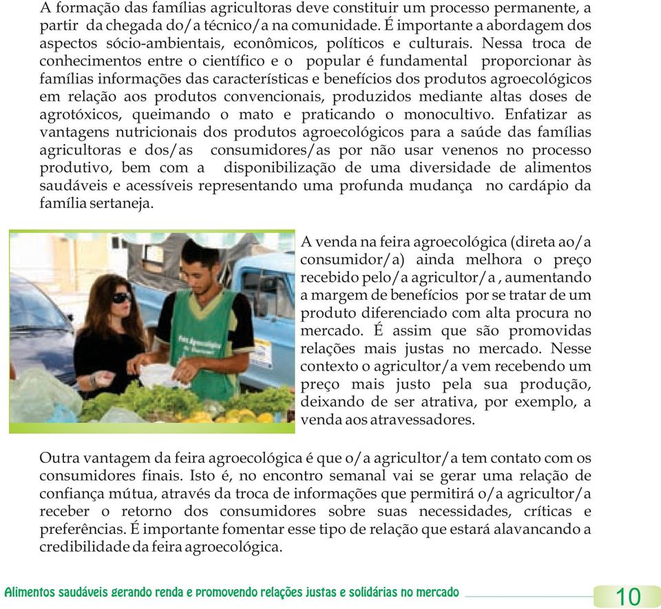 Nessa troca de conhecimentos entre o científico e o popular é fundamental proporcionar às famílias informações das características e benefícios dos produtos agroecológicos em relação aos produtos