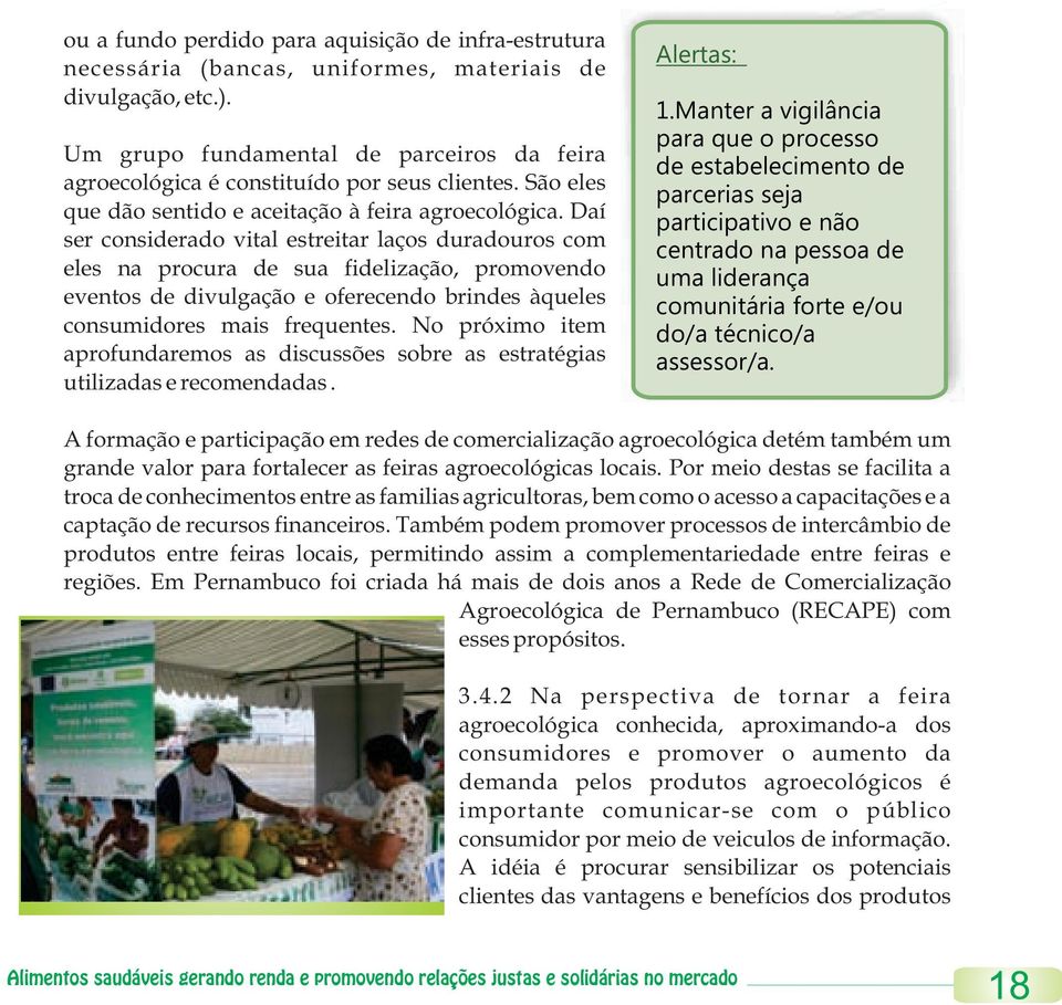 Daí ser considerado vital estreitar laços duradouros com eles na procura de sua fidelização, promovendo eventos de divulgação e oferecendo brindes àqueles consumidores mais frequentes.