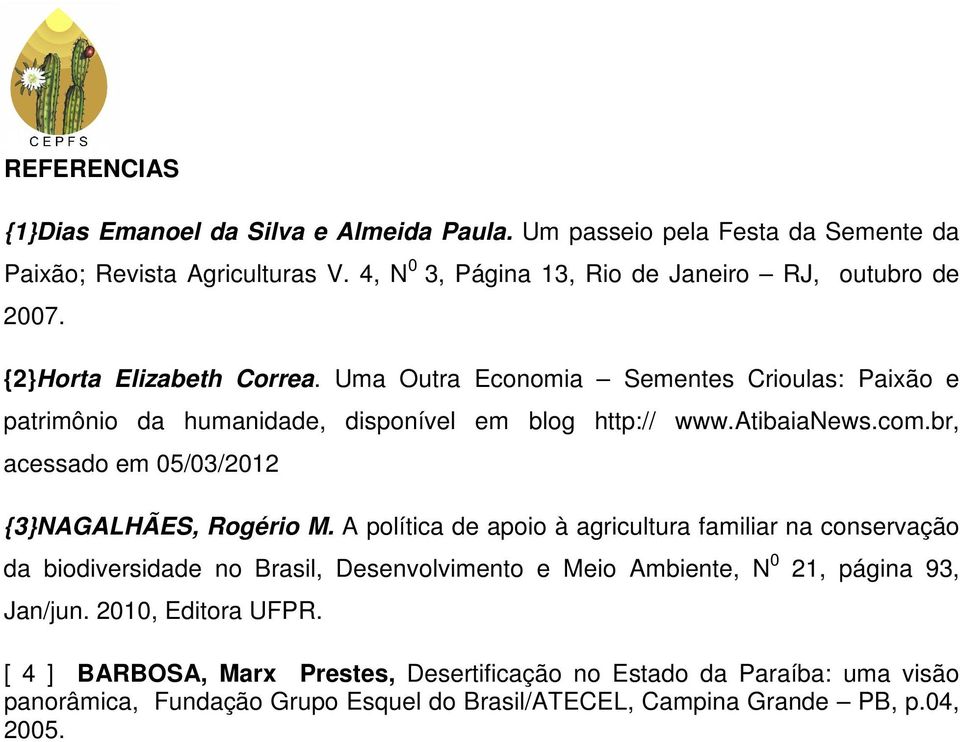 Uma Outra Economia Sementes Crioulas: Paixão e patrimônio da humanidade, disponível em blog http:// www.atibaianews.com.br, acessado em 05/03/2012 {3}NAGALHÃES, Rogério M.