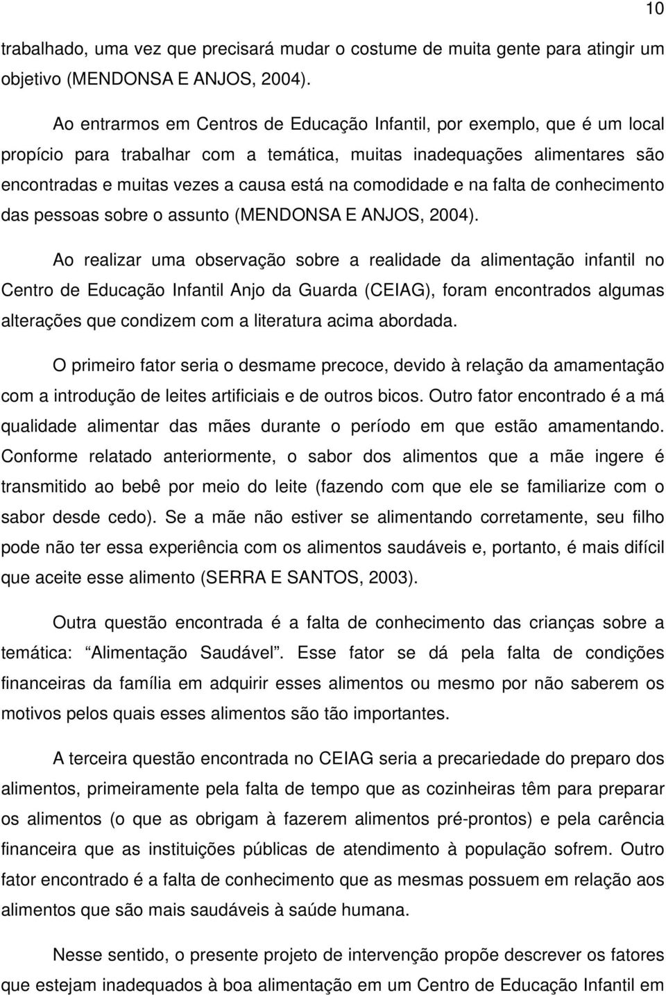 comodidade e na falta de conhecimento das pessoas sobre o assunto (MENDONSA E ANJOS, 2004).