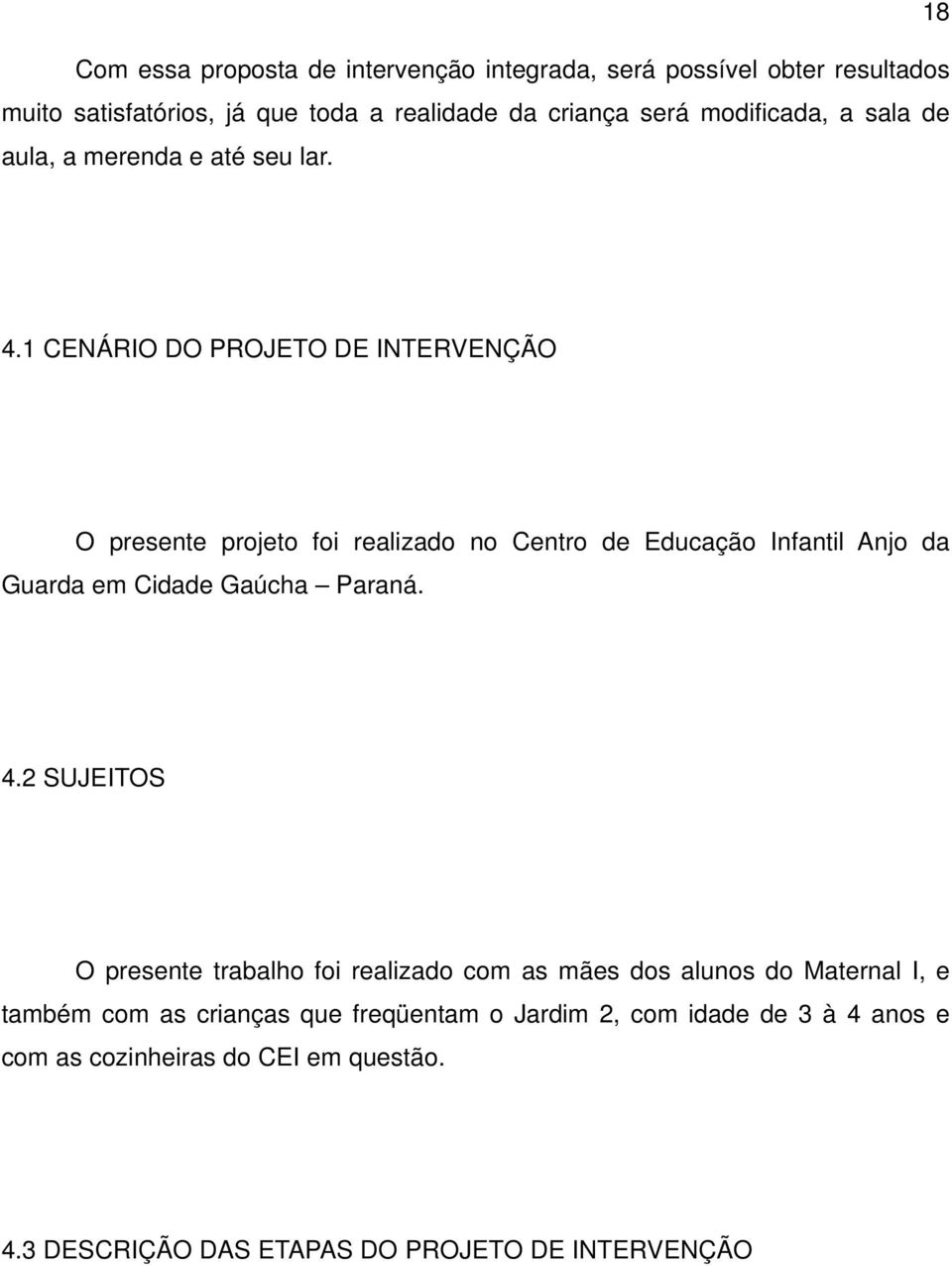 1 CENÁRIO DO PROJETO DE INTERVENÇÃO O presente projeto foi realizado no Centro de Educação Infantil Anjo da Guarda em Cidade Gaúcha Paraná. 4.