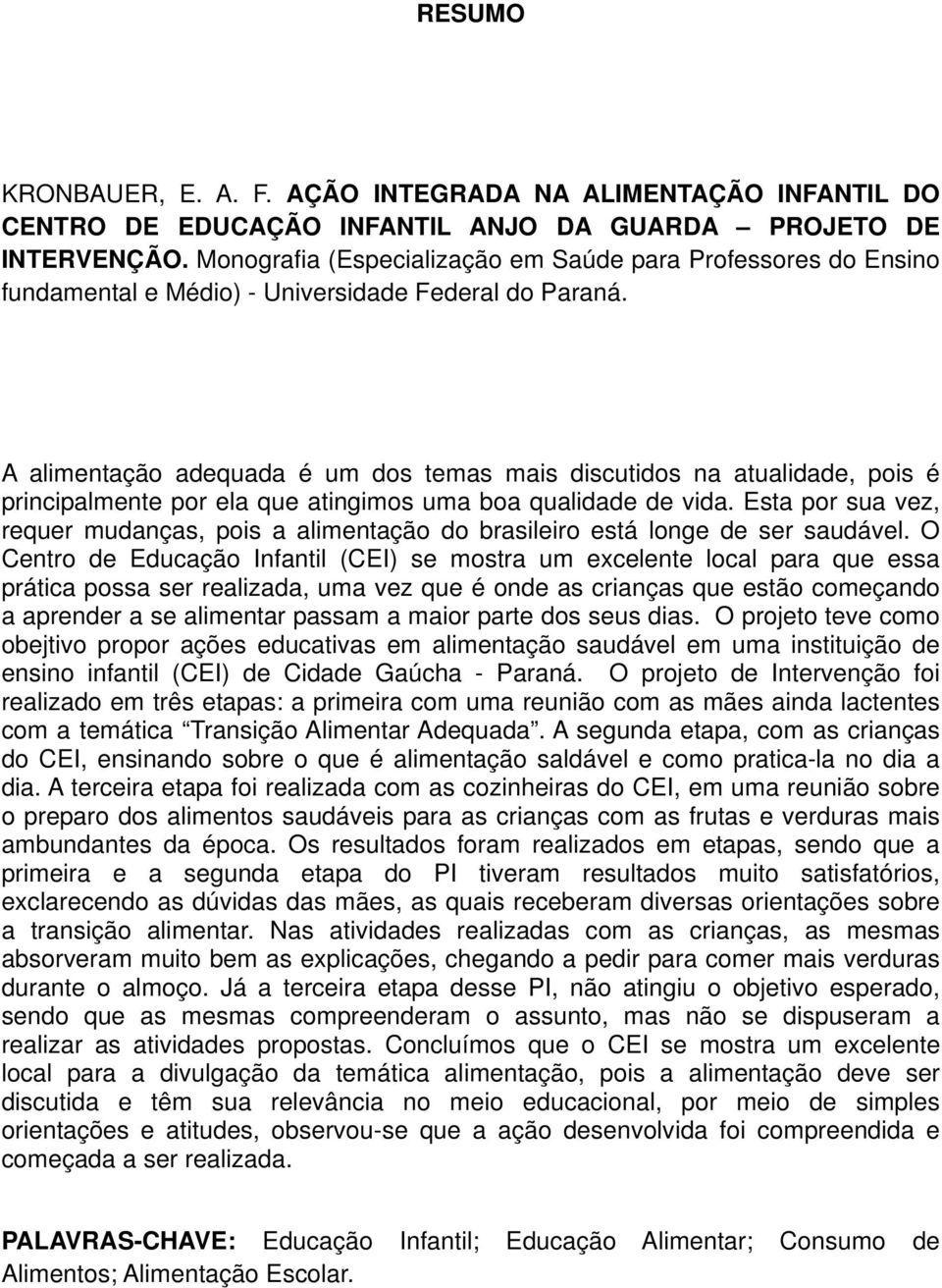 A alimentação adequada é um dos temas mais discutidos na atualidade, pois é principalmente por ela que atingimos uma boa qualidade de vida.