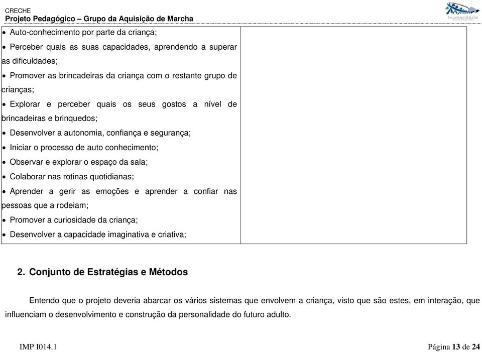 Colaborar nas rotinas quotidianas; Aprender a gerir as emoções e aprender a confiar nas pessoas que a rodeiam; Promover a curiosidade da criança; Desenvolver a capacidade imaginativa e criativa; 2.