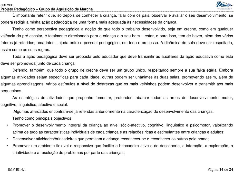 Tenho como perspectiva pedagógica a noção de que todo o trabalho desenvolvido, seja em creche, como em qualquer valência do pré-escolar, é totalmente direcionado para a criança e o seu bem estar, e