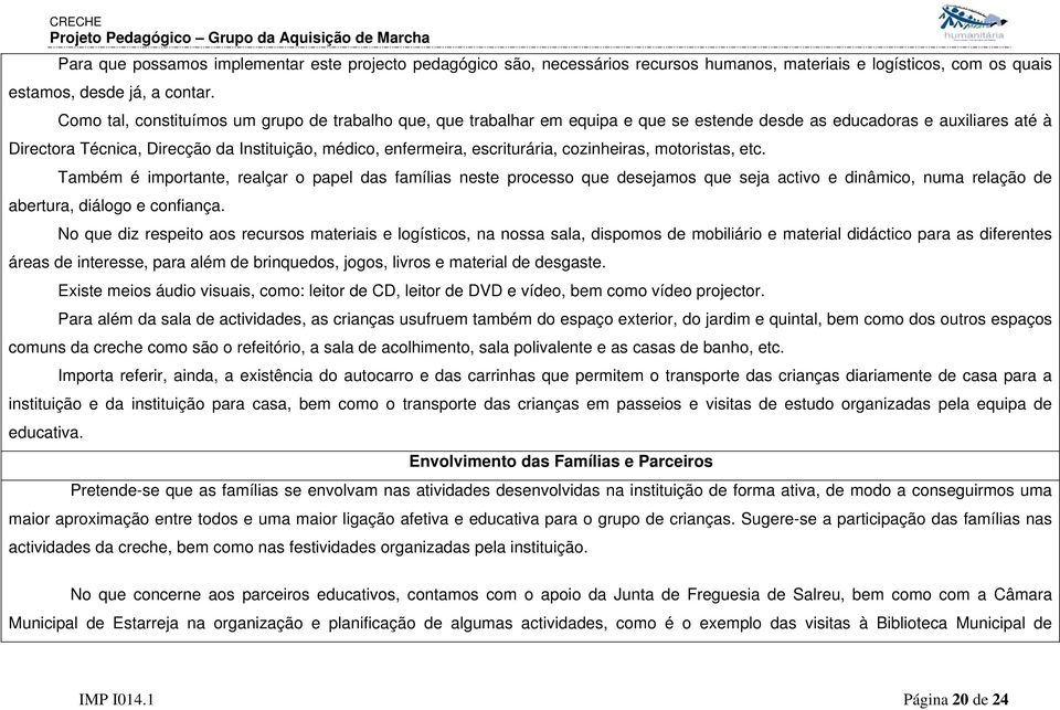 escriturária, cozinheiras, motoristas, etc. Também é importante, realçar o papel das famílias neste processo que desejamos que seja activo e dinâmico, numa relação de abertura, diálogo e confiança.