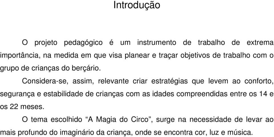 Considera-se, assim, relevante criar estratégias que levem ao conforto, segurança e estabilidade de crianças com as idades